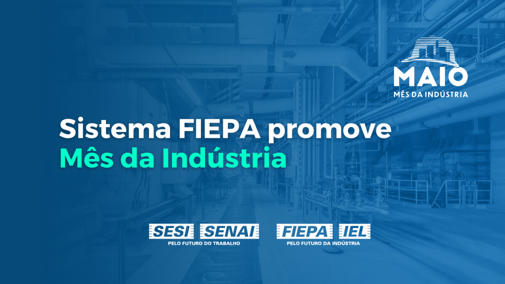 Sistema FIEPA promove diversas ações no Mês da Indústria
